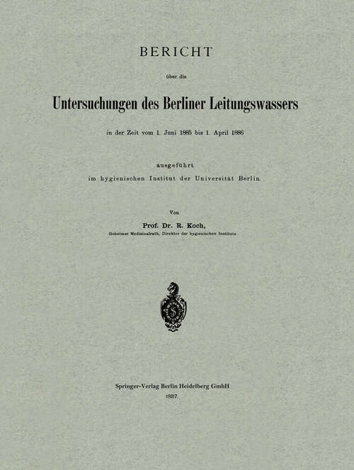 Book cover of Bericht über die Untersuchungen des Berliner Leitungswassers in der Zeit vom 1. Juni 1885 bis 1. April 1886 ausgeführt im hygienischen Institut der Universität Berlin (1887)