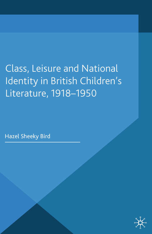 Book cover of Class, Leisure and National Identity in British Children's Literature, 1918-1950 (2014) (Critical Approaches to Children's Literature)