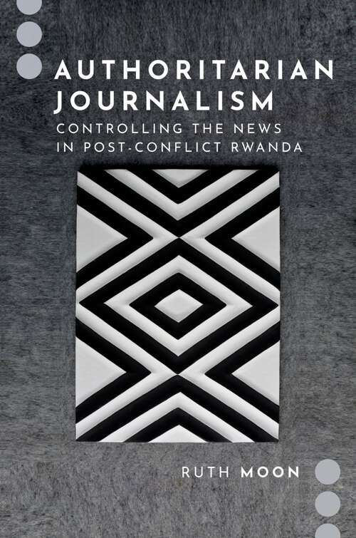 Book cover of Authoritarian Journalism: Controlling the News in Post-Conflict Rwanda (Journalism and Political Communication Unbound)