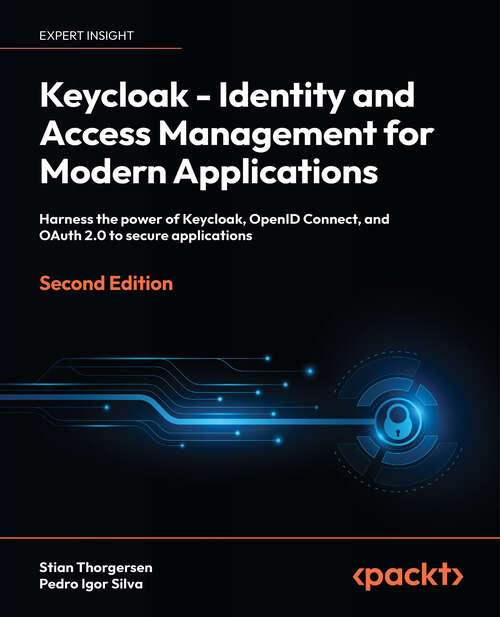 Book cover of Keycloak - Identity And Access Management For Modern Applications: Harness The Power Of Keycloak, Openid Connect, And Oauth 2. 0 To Secure Applications