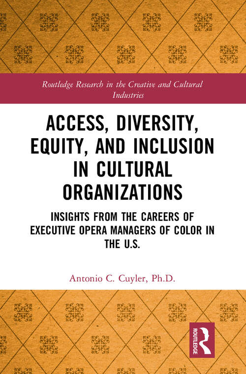 Book cover of Access, Diversity, Equity and Inclusion in Cultural Organizations: Insights from the Careers of Executive Opera Managers of Color in the US (Routledge Research in the Creative and Cultural Industries)