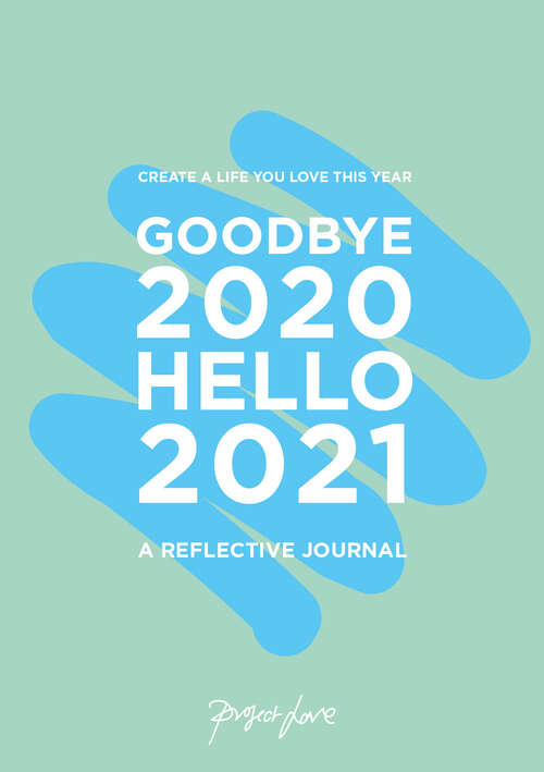 Book cover of Goodbye 2020, Hello 2021: Create A Life You Love This Year (ePub edition)