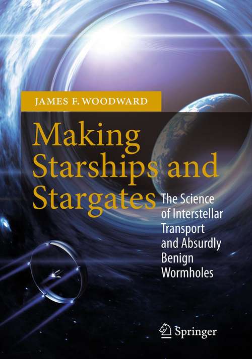 Book cover of Making Starships and Stargates: The Science of Interstellar Transport and Absurdly Benign Wormholes (2013) (Springer Praxis Books)