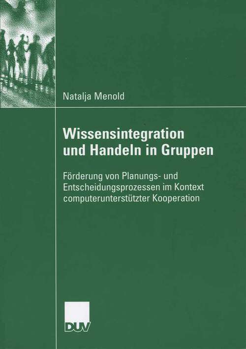 Book cover of Wissensintegration und Handeln in Gruppen: Förderung von Planungs- und Entscheidungsprozessen im Kontext computerunterstützter Kooperation (2006)