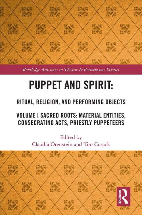 Book cover of Puppet and Spirit: Volume I Sacred Roots: Material Entities, Consecrating Acts, Priestly Puppeteers (Routledge Advances in Theatre & Performance Studies)