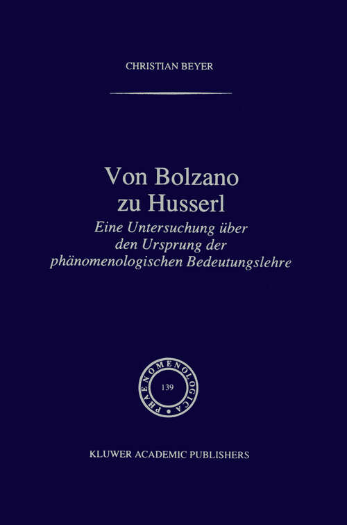 Book cover of Von Bolzano zu Husserl: Eine Untersuchung über den Ursprung der phänomenologischen Bedeutungslehre (1996) (Phaenomenologica #139)