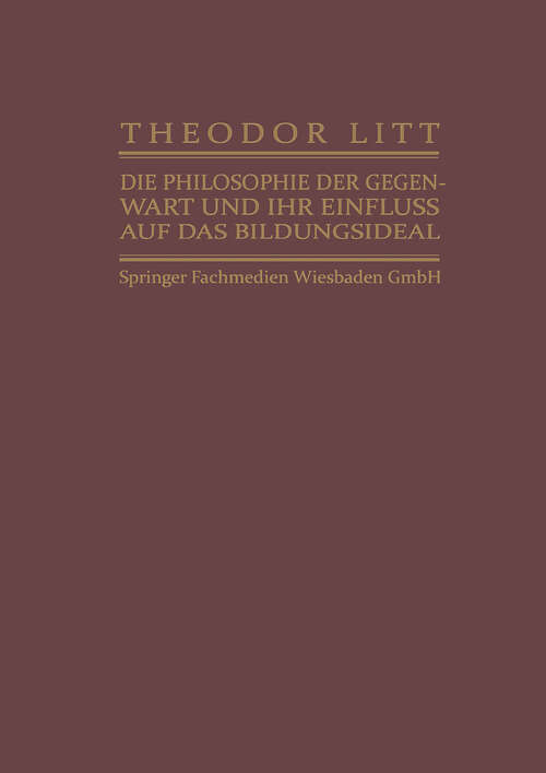 Book cover of Die Philosophie der Gegenwart und ihr Einfluss auf das Bildungsideal (2. Aufl. 1927)