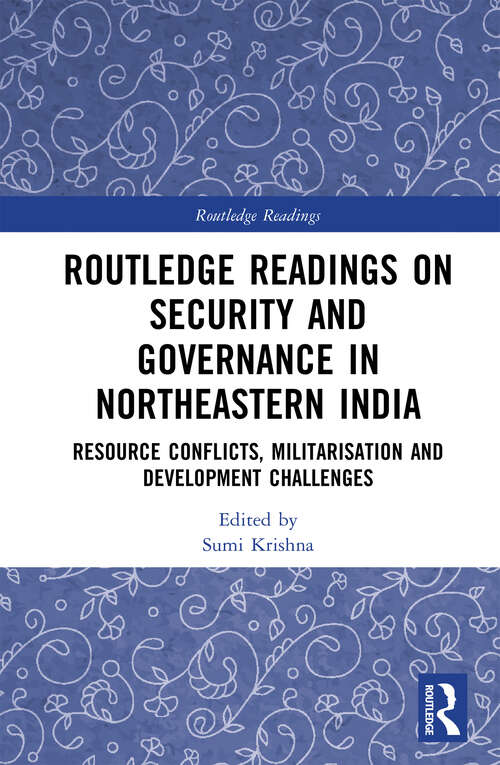 Book cover of Routledge Readings on Security and Governance in Northeastern India: Resource Conflicts, Militarisation and Development Challenges (Routledge Readings)