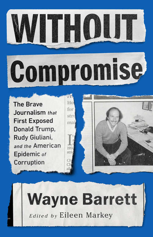 Book cover of Without Compromise: The Brave Journalism that First Exposed Donald Trump, Rudy Giuliani, and the American Epidemic of Corruption