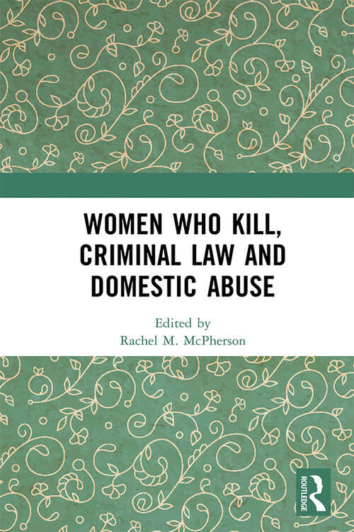 Book cover of Women Who Kill, Criminal Law and Domestic Abuse