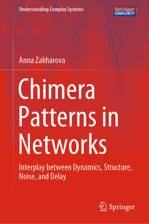 Book cover of Chimera Patterns in Networks: Interplay between Dynamics, Structure, Noise, and Delay (1st ed. 2020) (Understanding Complex Systems)
