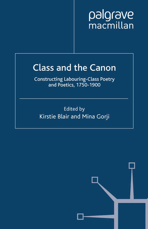 Book cover of Class and the Canon: Constructing Labouring-Class Poetry and Poetics, 1780-1900 (2013)