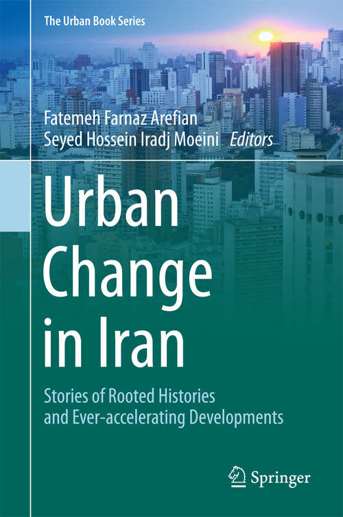 Book cover of Urban Change in Iran: Stories of Rooted Histories and Ever-accelerating Developments (1st ed. 2016) (The Urban Book Series)