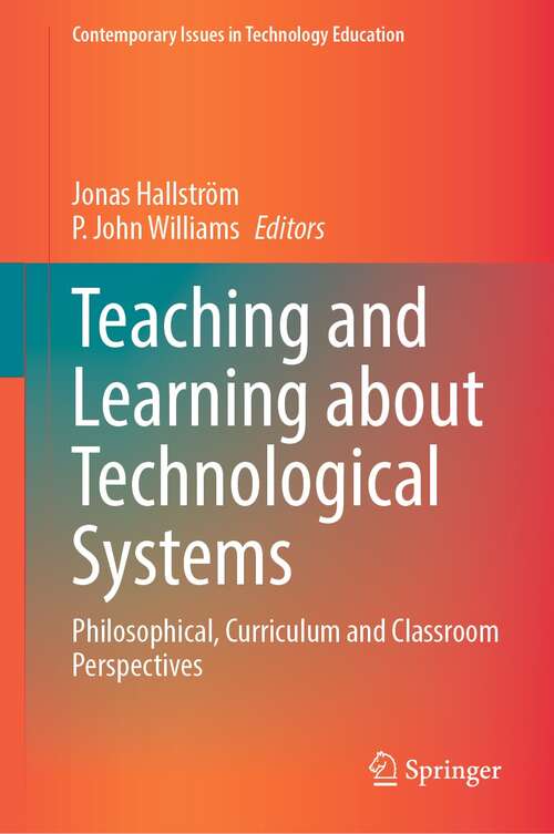 Book cover of Teaching and Learning about Technological Systems: Philosophical, Curriculum and Classroom Perspectives (1st ed. 2022) (Contemporary Issues in Technology Education)