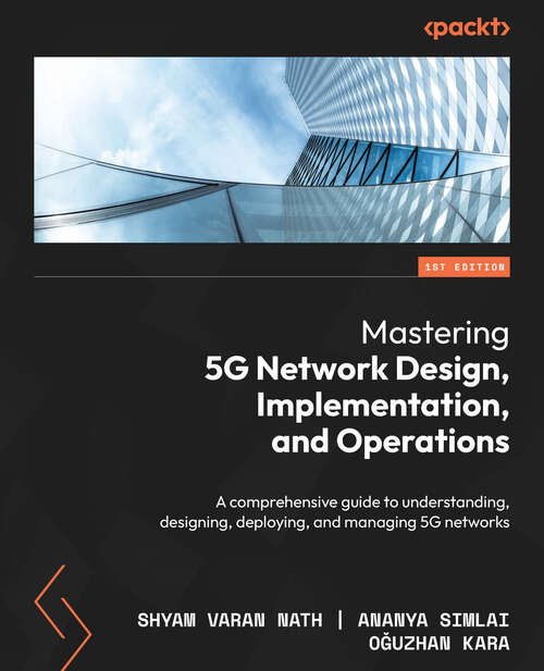 Book cover of Mastering 5G Network Design,  Implementation, and Operations: The Comprehensive Guide To Understanding, Designing, Deploying, And Managing 5g Networks