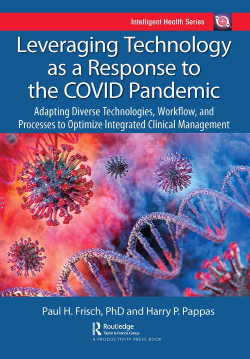 Book cover of Leveraging Technology as a Response to the COVID Pandemic: Adapting Diverse Technologies, Workflow, and Processes to Optimize Integrated Clinical Management (Intelligent Health Series)