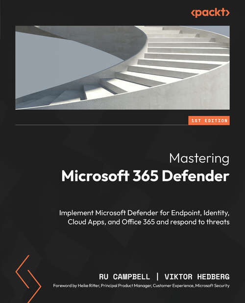 Book cover of Mastering Microsoft 365 Defender: Implement Microsoft Defender For Endpoint, Intune, Cloud Apps, And Office 365 And Respond To Threats