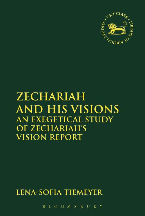 Book cover of Zechariah and His Visions: An Exegetical Study of Zechariah's Vision Report (The Library of Hebrew Bible/Old Testament Studies #605)