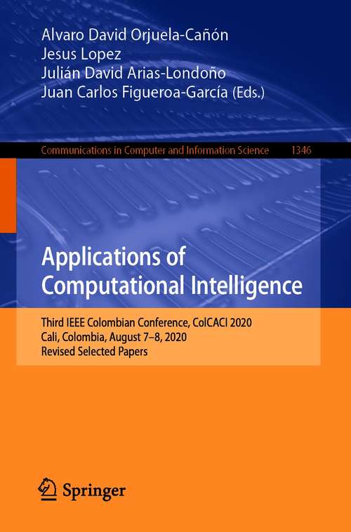 Book cover of Applications of Computational Intelligence: Third IEEE Colombian Conference, ColCACI 2020, Cali, Colombia, August 7-8, 2020, Revised Selected Papers (1st ed. 2021) (Communications in Computer and Information Science #1346)