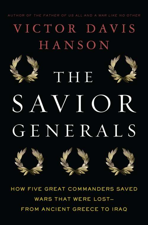 Book cover of The Savior Generals: How Five Great Commanders Saved Wars That Were Lost - From Ancient Greece to Iraq
