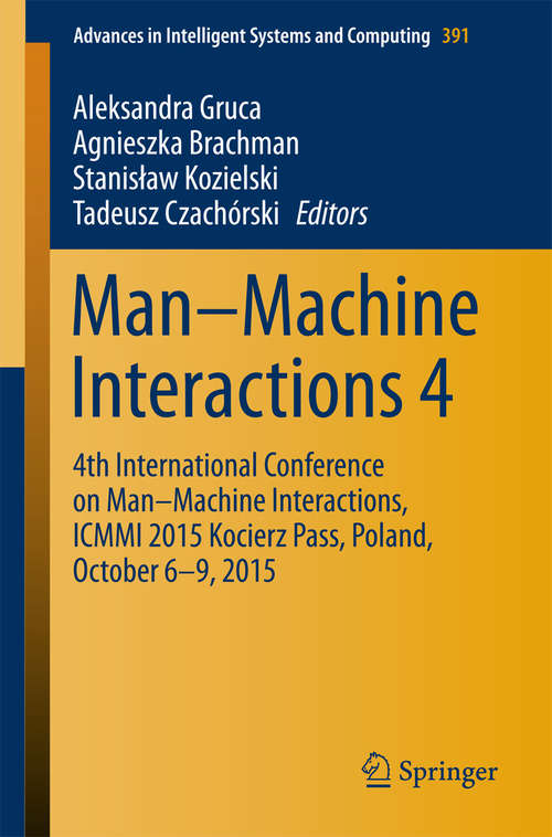 Book cover of Man–Machine Interactions 4: 4th International Conference on Man–Machine Interactions, ICMMI 2015 Kocierz Pass, Poland, October 6–9, 2015 (1st ed. 2015) (Advances in Intelligent Systems and Computing #391)