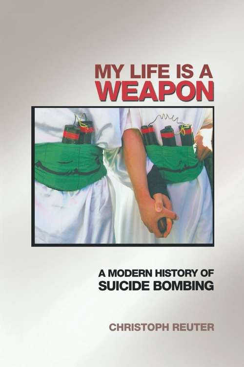 Book cover of My Life Is a Weapon: A Modern History of Suicide Bombing