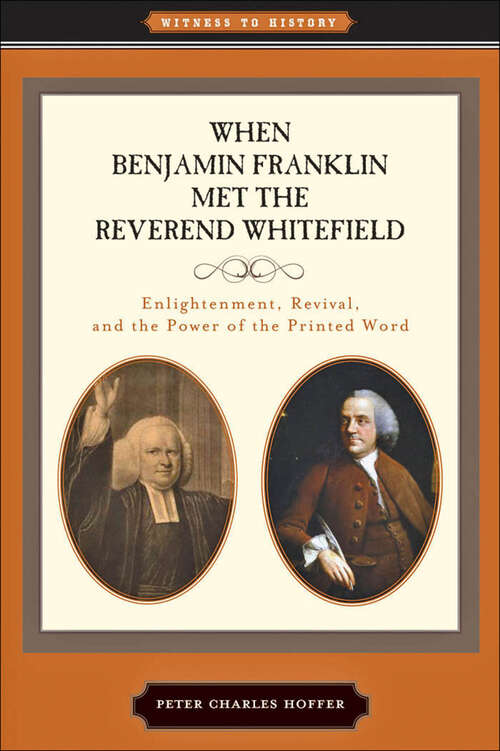 Book cover of When Benjamin Franklin Met the Reverend Whitefield: Enlightenment, Revival, and the Power of the Printed Word (Witness to History)