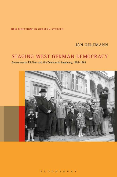 Book cover of Staging West German Democracy: Governmental PR Films and the Democratic Imaginary, 1953-1963 (New Directions in German Studies #24)