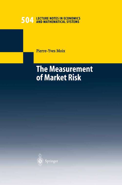 Book cover of The Measurement of Market Risk: Modelling of Risk Factors, Asset Pricing, and Approximation of Portfolio Distributions (2001) (Lecture Notes in Economics and Mathematical Systems #504)
