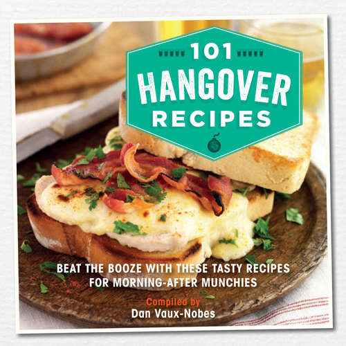 Book cover of 101 Hangover Recipes: Beat the booze with these tasty recipes for morning-after munchies