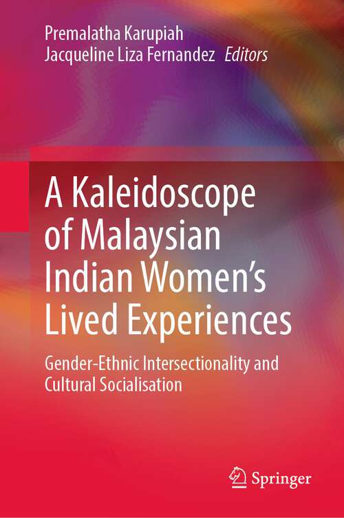 Book cover of A Kaleidoscope of Malaysian Indian Women’s Lived Experiences: Gender‐Ethnic Intersectionality and Cultural Socialisation (1st ed. 2022)
