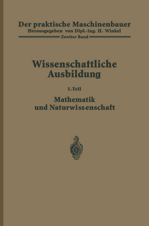 Book cover of Der praktische Maschinenbauer: Ein Lehrbuch für Lehrlinge und Gehilfen ein nachschlagebuch für den Meister (1923) (Der praktische Maschinenbauer: 2/I)