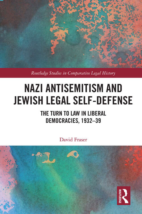 Book cover of Nazi Antisemitism and Jewish Legal Self-Defense: The Turn to Law in Liberal Democracies, 1932–39 (Routledge Studies in Comparative Legal History)