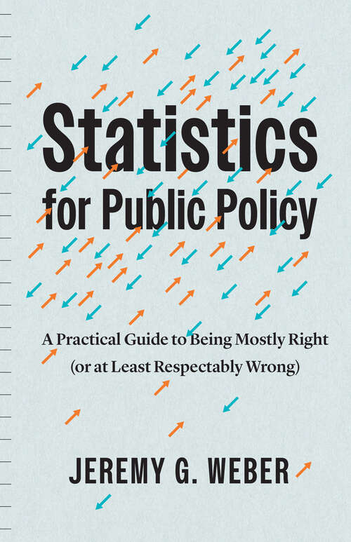 Book cover of Statistics for Public Policy: A Practical Guide to Being Mostly Right (or at Least Respectably Wrong)