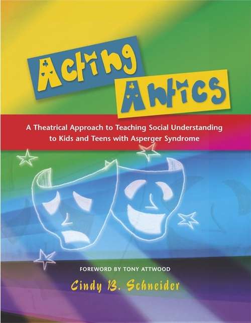 Book cover of Acting Antics: A Theatrical Approach to Teaching Social Understanding to Kids and Teens with Asperger Syndrome (PDF)