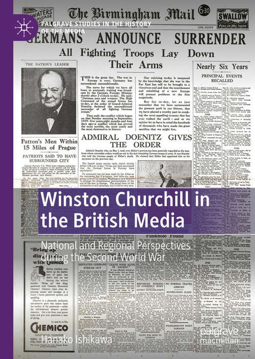 Book cover of Winston Churchill in the British Media: National and Regional Perspectives during the Second World War (1st ed. 2020) (Palgrave Studies in the History of the Media)
