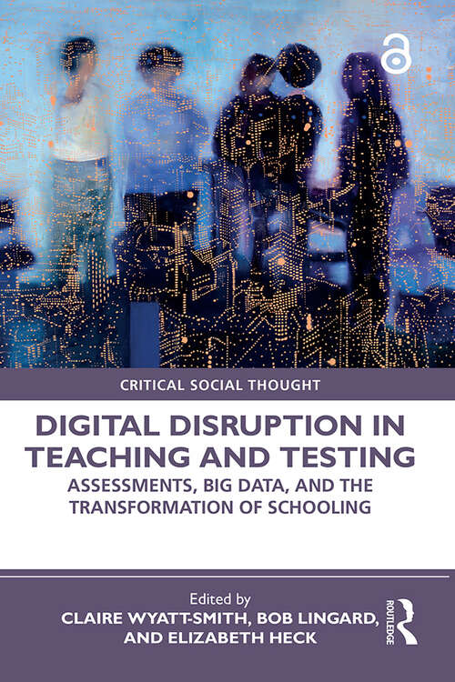 Book cover of Digital Disruption in Teaching and Testing: Assessments, Big Data, and the Transformation of Schooling (Critical Social Thought)