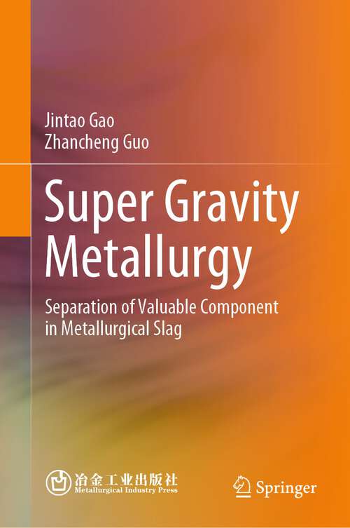 Book cover of Super Gravity Metallurgy: Separation of Valuable Component in Metallurgical Slag (1st ed. 2024)