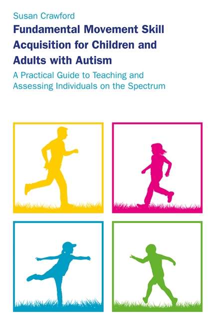 Book cover of Fundamental Movement Skill Acquisition for Children and Adults with Autism: A Practical Guide to Teaching and Assessing Individuals on the Spectrum