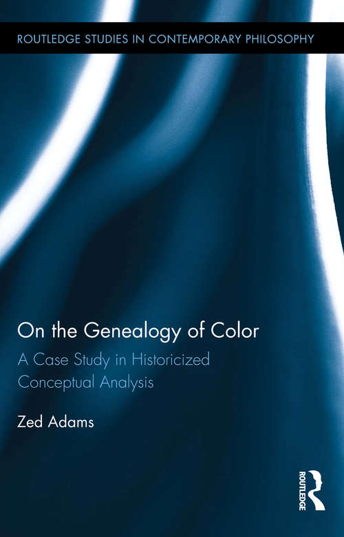 Book cover of On the Genealogy of Color: A Case Study in Historicized Conceptual Analysis (Routledge Studies in Contemporary Philosophy)