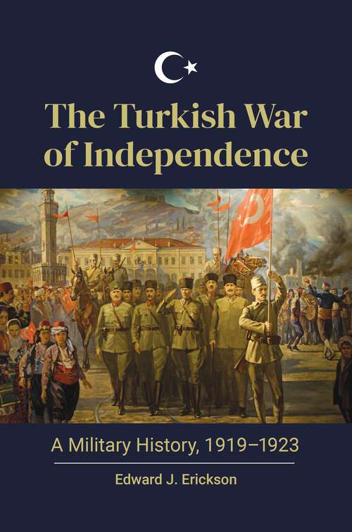 Book cover of The Turkish War of Independence: A Military History, 1919–1923