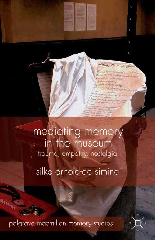 Book cover of Mediating Memory in the Museum: Trauma, Empathy, Nostalgia (2013) (Palgrave Macmillan Memory Studies)