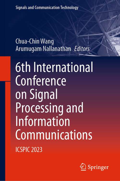 Book cover of 6th International Conference on Signal Processing and Information Communications: ICSPIC 2023 (1st ed. 2024) (Signals and Communication Technology)