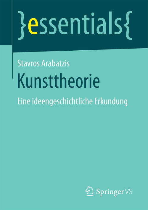 Book cover of Kunsttheorie: Eine ideengeschichtliche Erkundung (1. Aufl. 2018) (essentials)
