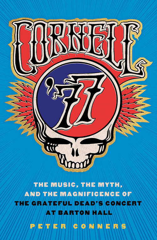 Book cover of Cornell '77: The Music, the Myth, and the Magnificence of the Grateful Dead's Concert at Barton Hall