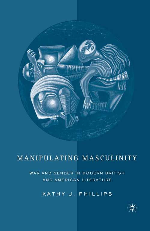 Book cover of Manipulating Masculinity: War and Gender in Modern British and American Literature (1st ed. 2006)