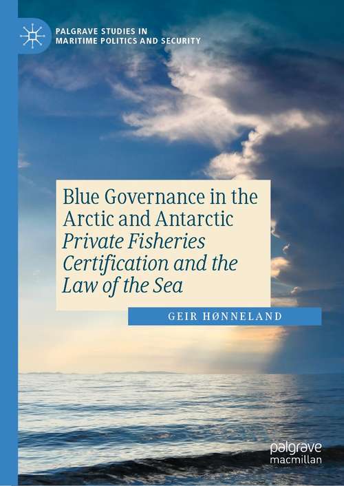 Book cover of Blue Governance in the Arctic and Antarctic: Private Fisheries Certification and the Law of the Sea (1st ed. 2021) (Palgrave Studies in Maritime Politics and Security)