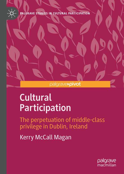 Book cover of Cultural Participation: The perpetuation of middle-class privilege in Dublin, Ireland (1st ed. 2022) (Palgrave Studies in Cultural Participation)