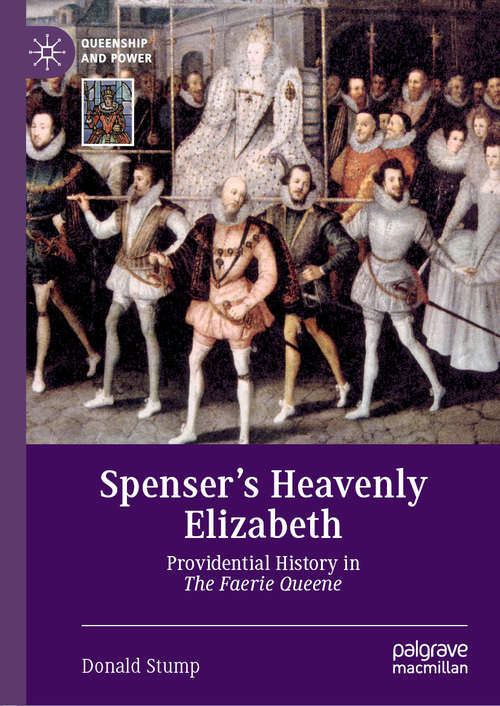 Book cover of Spenser’s Heavenly Elizabeth: Providential History in The Faerie Queene (1st ed. 2019) (Queenship and Power)