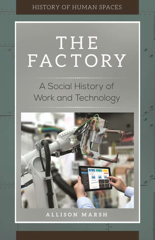Book cover of The Factory: A Social History of Work and Technology (History of Human Spaces)